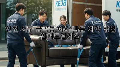 인천 서구 금곡동 이사? 빠른 예약 방법 알려드릴게요! 🤩